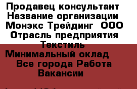 Продавец-консультант › Название организации ­ Монэкс Трейдинг, ООО › Отрасль предприятия ­ Текстиль › Минимальный оклад ­ 1 - Все города Работа » Вакансии   